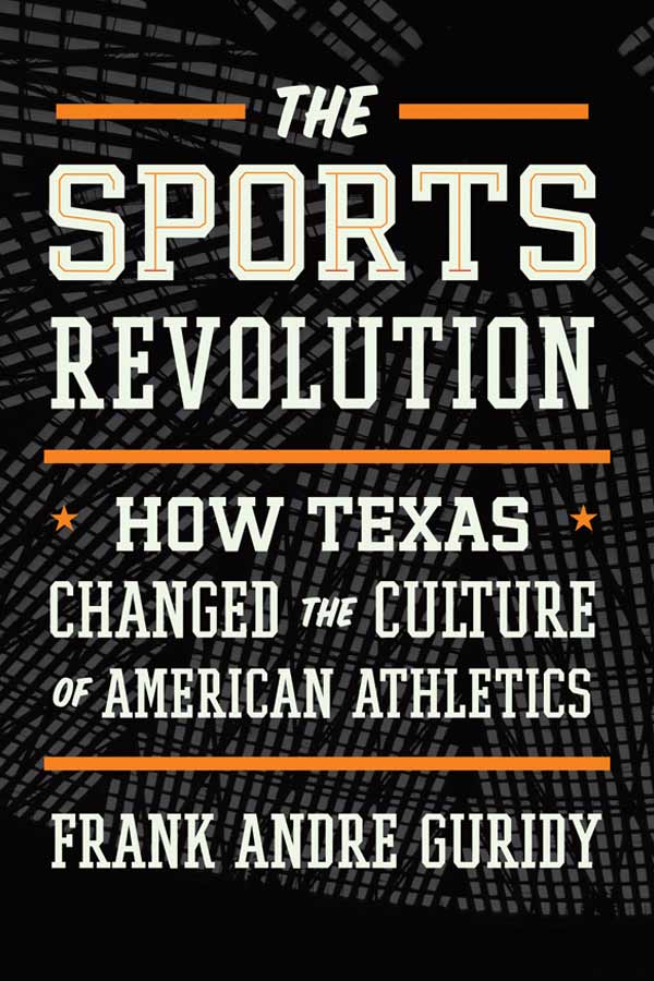 black and grey book cover that reads, "The Sports Revolution: How Texas Changed the Culture of American Athletics, FRANK ANDRE GURIDY"