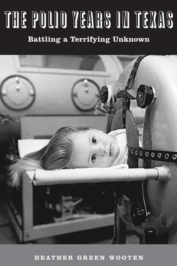 Black and white image of child in an iron lung getting tested for polio. Text on image, "The Polio Years in Texas: Battling a Terrifying Unknown" by Dr. Heather Wooten