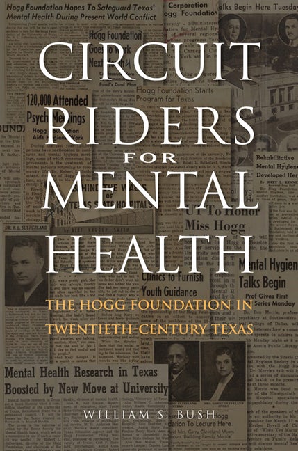 Book cover that reads, "Circuit Riders for Mental Health, The Hogg Foundation in Twentieth Century Texas" against a background collage of newspapers 