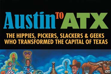 Title of Joe Nick Patoski's book, Austin to ATX: The Hippies, Pickers, Slackers & Geeks Who Transformed the Capital of Texas