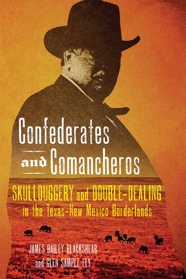 book cover of "Comancheros and Confederates: Skullduggery and Double-Dealing in the Texas-New Mexico Borderlands" of a man with a hat overlaid on an orange and yellow ranch