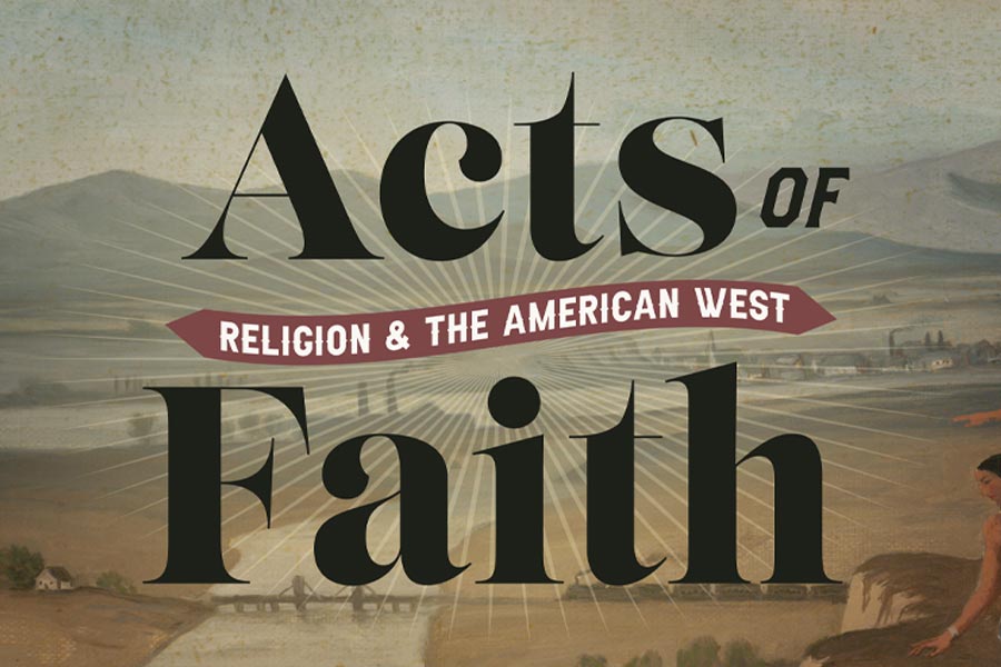 graphic with exhibition title Acts of Faith Religion and the American West