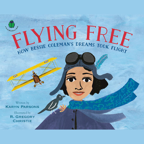 Flying Free: How Bessie Coleman’s Dreams Took Flight by Karyn Parsons